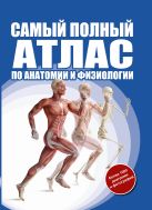 Самый полный атлас по анатомии и физиологии Самый полный атлас по анатомии и физиологии