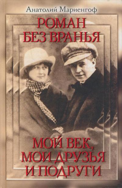 Роман без вранья. Мой век, мои друзья и подруги Роман без вранья. Мой век, мои друзья и подруги Мариенгоф А.Б.