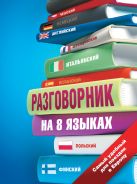 Разговорник на 8 языках: английский, немецкий, французский, итальянский, испанский, польский, финский, чешский Разговорник на 8 языках: английский, немецкий, французский, итальянский, испанский, польский, финский, чешский