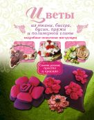 Цветы из ткани, бисера, бусин, пряжи и полимерной глины Цветы из ткани, бисера, бусин, пряжи и полимерной глины