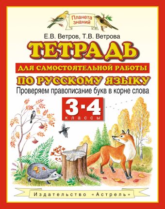 Русский язык. Проверяем правописание букв в корне слова. 3–4 классы. Тетрадь для самостоятельной работы по русскому языку Русский язык. Проверяем правописание букв в корне слова. 3–4 классы. Тетрадь для самостоятельной работы по русскому языку Ветров Е.В., Ветрова Т.В.
