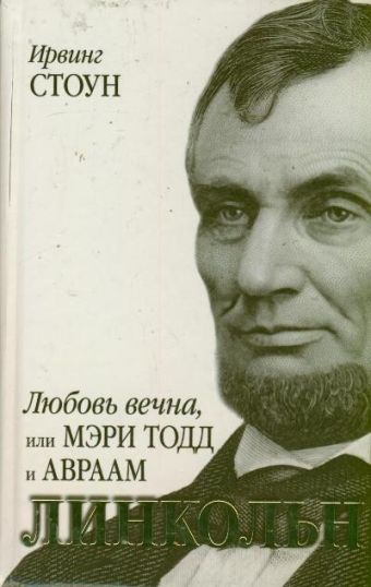 Любовь вечна, или Мэри Тодд и Авраам Линкольн Любовь вечна, или Мэри Тодд и Авраам Линкольн Стоун И.