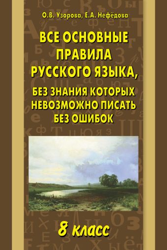 Все основные правила русского языка, без знания которых невозможно писать без ошибок. 8 класс Все основные правила русского языка, без знания которых невозможно писать без ошибок. 8 класс Узорова О.В.