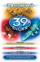 39 ключей. Тайна древней гробницы. Черный круг. Слишком глубоко 39 ключей. Тайна древней гробницы. Черный круг. Слишком глубоко