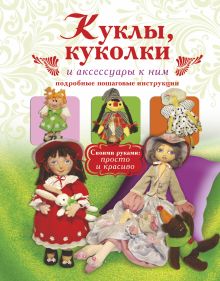 Афоничева Е.А., - Куклы, куколки и аксессуары к ним. Подробные пошаговые инструкции обложка книги Афоничева Е.А., - Куклы, куколки и аксессуары к ним. Подробные пошаговые инструкции обложка книги