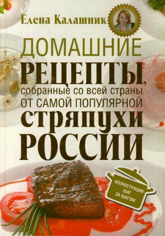 Домашние рецепты, собранные со всей страны, от самой популярной стряпухи России Домашние рецепты, собранные со всей страны, от самой популярной стряпухи России Калашник Е. В.