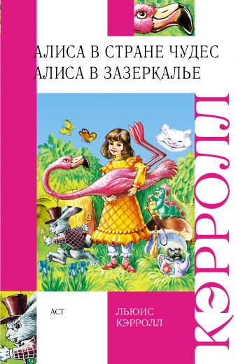 Алиса в стране чудес. Алиса в зазеркалье. Алиса в стране чудес. Алиса в зазеркалье. Льюис Кэрролл