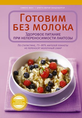 Готовим без молока. Здоровое питание при непеносимости лактозы Готовим без молока. Здоровое питание при непеносимости лактозы Маус С.