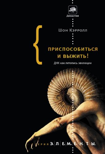 Приспособиться и выжить! ДНК как летопись эволюции Приспособиться и выжить! ДНК как летопись эволюции Кэролл Шон