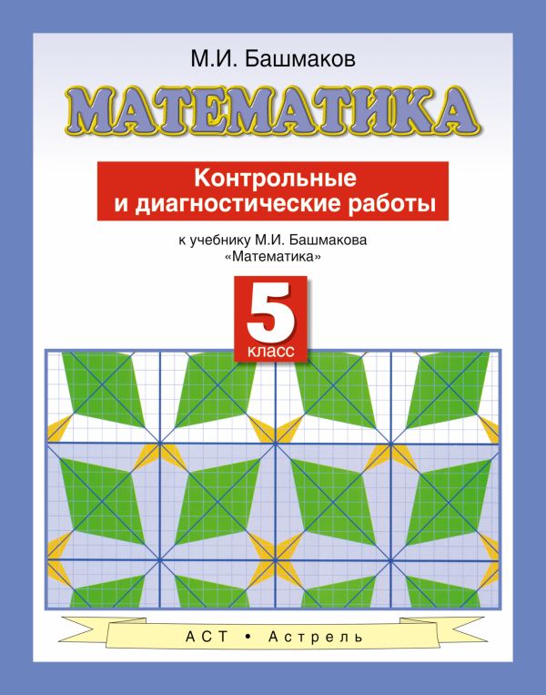 Математика. 5 класс. Контрольные и диагностические работы Математика. 5 класс. Контрольные и диагностические работы Башмаков М.И.