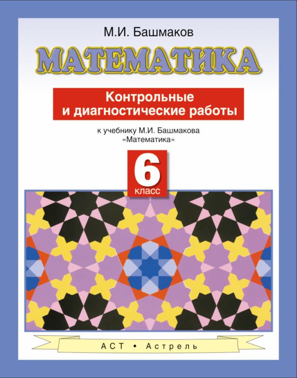 Математика. 6 класс. Контрольные и диагностические работы Математика. 6 класс. Контрольные и диагностические работы Башмаков М.И.
