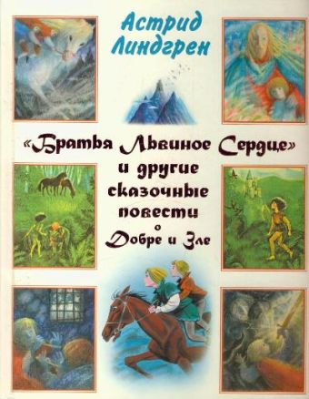 "Братья Львиное Сердце" и другие сказочные повести о Добре и Зле "Братья Львиное Сердце" и другие сказочные повести о Добре и Зле Линдгрен А.