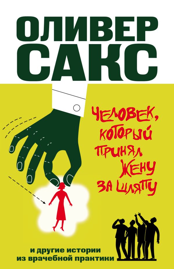 Человек, который принял жену за шляпу, и другие истории из врачебной практики Человек, который принял жену за шляпу, и другие истории из врачебной практики Сакс О.