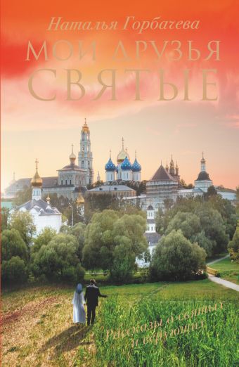 Мои друзья святые Мои друзья святые Горбачева Н. Б.