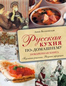Волконская А. - Русская кухня по-домашнему. Поваренная книга. Подлинные рецепты. Вкусные традиции. (Курбацких) обложка книги Волконская А. - Русская кухня по-домашнему. Поваренная книга. Подлинные рецепты. Вкусные традиции. (Курбацких) обложка книги