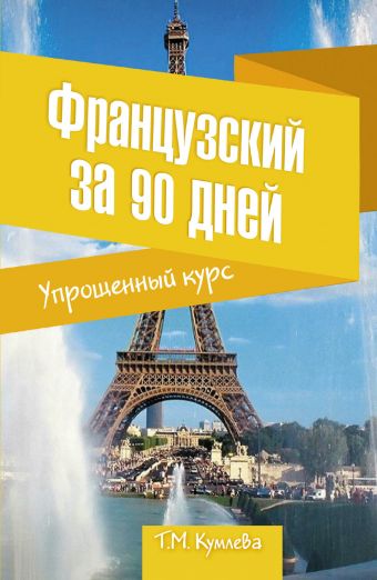 Французский за 90 дней. Упрощенный курс Французский за 90 дней. Упрощенный курс Кумлева Т.М.