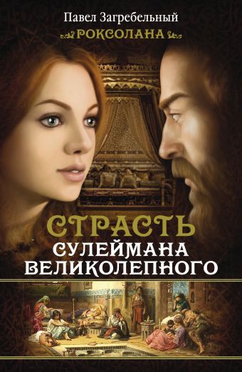 Роксолана. Страсть Сулеймана Великолепного Роксолана. Страсть Сулеймана Великолепного Загребельный П.
