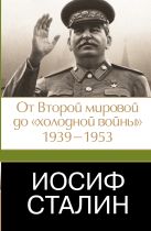 Иосиф Сталин. От Второй мировой до "холодной войны", 1939-1953 Иосиф Сталин. От Второй мировой до "холодной войны", 1939-1953