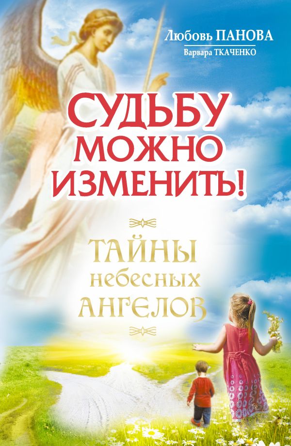 Судьбу можно изменить. Тайны небесных ангелов Судьбу можно изменить. Тайны небесных ангелов Панова Любовь