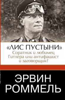 Роммель Эрвин - Эрвин Роммель.Лис пустыни - соратник и любимец Гитлера или антифашист и заговорщик? обложка книги Роммель Эрвин - Эрвин Роммель.Лис пустыни - соратник и любимец Гитлера или антифашист и заговорщик? обложка книги