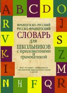 Французско-русский. Русско-французский словарь для школьников с приложениями и грамматикой Французско-русский. Русско-французский словарь для школьников с приложениями и грамматикой