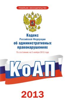 . - Кодекс РФ об административных правонарушениях по состоянию на 5 ноября 2013 г. обложка книги . - Кодекс РФ об административных правонарушениях по состоянию на 5 ноября 2013 г. обложка книги