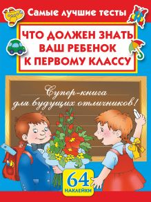 Малышкина М., Суходольская Е.В. - Что должен знать ваш ребенок к первому классу. Самые лучшие тесты с наклейками обложка книги Малышкина М., Суходольская Е.В. - Что должен знать ваш ребенок к первому классу. Самые лучшие тесты с наклейками обложка книги