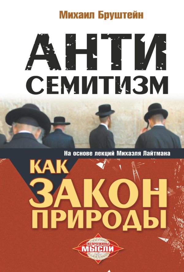 Антисемитизм как закон природы. На основе лекций Михаэля Лайтмана Антисемитизм как закон природы. На основе лекций Михаэля Лайтмана Бруштейн Михаил