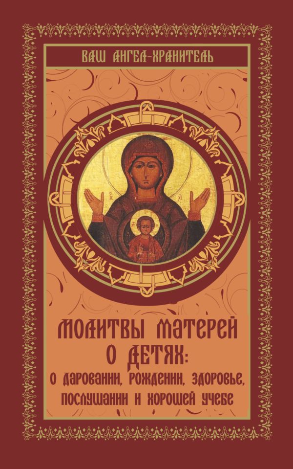 Молитвы матерей о детях: о даровании, рождении, здоровье, послушании и хорошей учебе Молитвы матерей о детях: о даровании, рождении, здоровье, послушании и хорошей учебе .