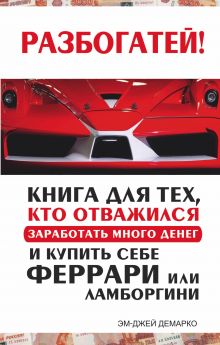 ДеМарко Мджей - Разбогатей! Книга для тех, кто отважился заработать много денег и купить себе Феррари или Ламборгини обложка книги ДеМарко Мджей - Разбогатей! Книга для тех, кто отважился заработать много денег и купить себе Феррари или Ламборгини обложка книги