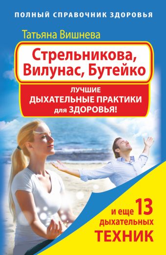 Стрельникова, Вилунас, Бутейко. Лучшие дыхательные практики для здоровья Стрельникова, Вилунас, Бутейко. Лучшие дыхательные практики для здоровья Вишнева Т.