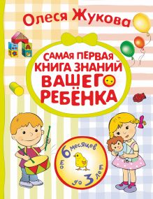 Жукова О.С. - Самая первая книга знаний вашего ребенка. От 6 месяцев до 3 лет обложка книги Жукова О.С. - Самая первая книга знаний вашего ребенка. От 6 месяцев до 3 лет обложка книги