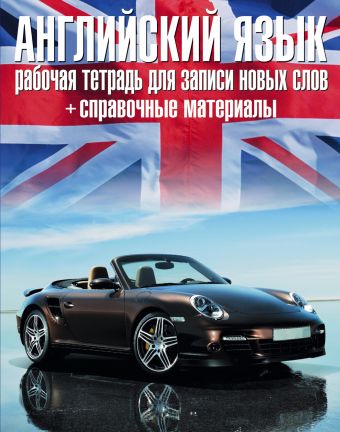Английский язык. Рабочая тетрадь для записи новых слов+справочные (автомобиль) Английский язык. Рабочая тетрадь для записи новых слов+справочные (автомобиль) .