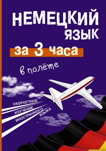 Немецкий язык за 3 часа в полете Немецкий язык за 3 часа в полете Лазарева Е.И.