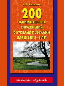 Костылева Н.Ю. - 200 занимательных упражнений с буквами и звуками для детей 5-6 лет обложка книги Костылева Н.Ю. - 200 занимательных упражнений с буквами и звуками для детей 5-6 лет обложка книги