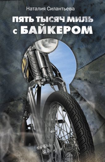 Пять тысяч миль с байкером Пять тысяч миль с байкером Силантьева Н.Б.