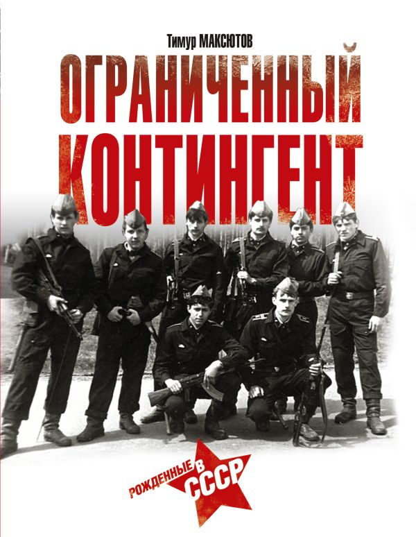Ограниченный контингент. Рожденные в СССР Ограниченный контингент. Рожденные в СССР Максютов Т.Я.