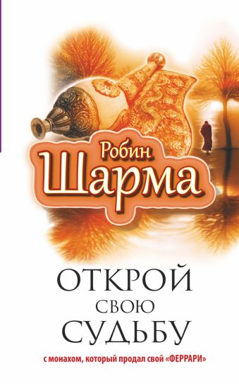 Открой свою судьбу с монахом который продал свой "феррари" Открой свою судьбу с монахом который продал свой "феррари" Шарма Р.