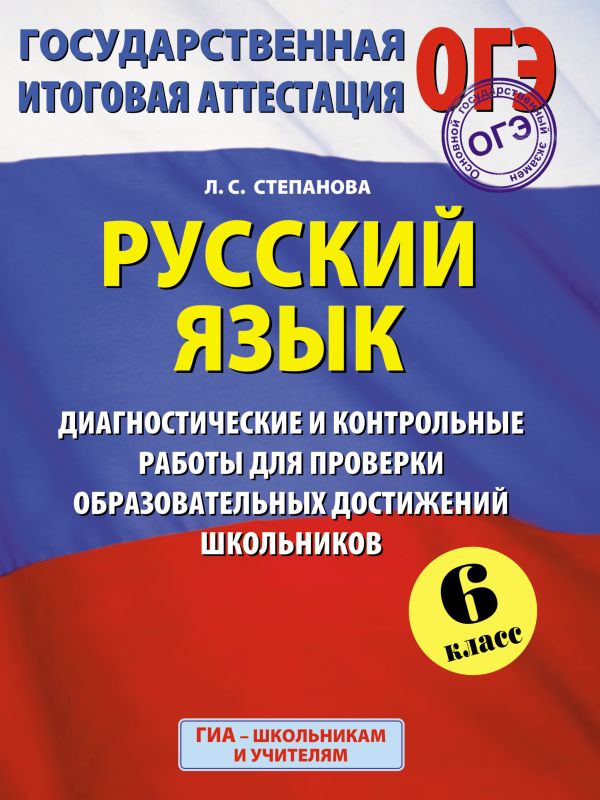 ОГЭ. Русский язык. Диагностические и контрольные работы для проверки образовательных достижений школьников. 6 класс ОГЭ. Русский язык. Диагностические и контрольные работы для проверки образовательных достижений школьников. 6 класс Степанова Л.С.