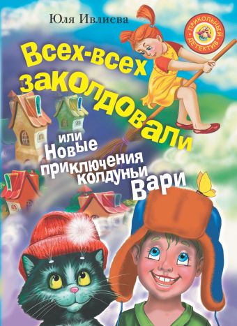 Всех-всех заколдовали, или Новые приключения колдуньи Вари Всех-всех заколдовали, или Новые приключения колдуньи Вари Ивлиева Ю.Ф.