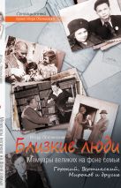 Близкие люди. Мемуары великих на фоне семьи Близкие люди. Мемуары великих на фоне семьи