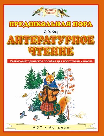 Литературное чтение. 5–7 лет. Учебно-методическое пособие для подготовки к школе Литературное чтение. 5–7 лет. Учебно-методическое пособие для подготовки к школе Кац Э.Э