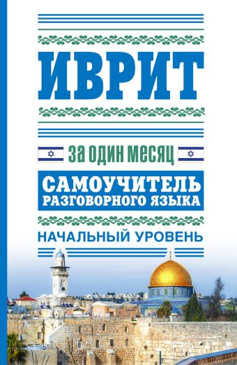 Иврит за один месяц. Самоучитель разговорного языка. Начальный уровень Иврит за один месяц. Самоучитель разговорного языка. Начальный уровень Аксёнова Я.В.