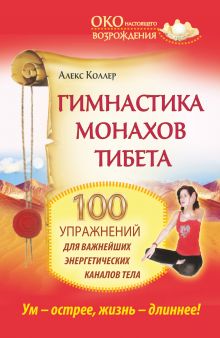 Коллер Алекс - Гимнастика монахов Тибета. 100 упражнений для важнейших энергетических каналов тела. обложка книги Коллер Алекс - Гимнастика монахов Тибета. 100 упражнений для важнейших энергетических каналов тела. обложка книги