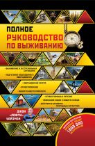 Полное руководство по выживанию в экстремальных ситуациях: в дикой природе, на суше, на море Полное руководство по выживанию в экстремальных ситуациях: в дикой природе, на суше, на море