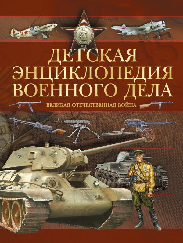 Детская энциклопедия военного дела. Великая Отечественная война Детская энциклопедия военного дела. Великая Отечественная война Проказов Б.