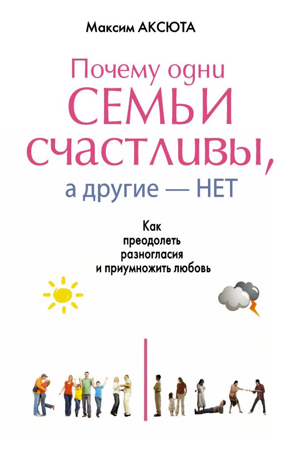 ПОЧЕМУ ОДНИ СЕМЬИ СЧАСТЛИВЫ, А ДРУГИЕ- НЕТ. Как преодолеть разногласия и приумножить любовь ПОЧЕМУ ОДНИ СЕМЬИ СЧАСТЛИВЫ, А ДРУГИЕ- НЕТ. Как преодолеть разногласия и приумножить любовь Аксюта Максим