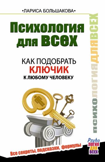 Психология для всех. Как подобрать ключик к любому человеку Психология для всех. Как подобрать ключик к любому человеку Большакова Лариса