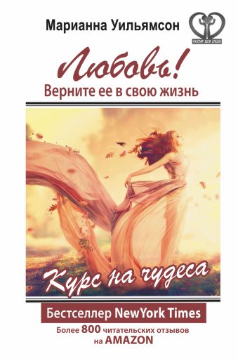Любовь! Верните ее в свою жизнь. Курс на чудеса Любовь! Верните ее в свою жизнь. Курс на чудеса Уильямсон Марианна