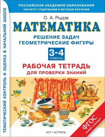 Математика. 3–4 классы. Решение задач. Геометрические фигуры. Рабочая тетрадь для проверки знаний. Математика. 3–4 классы. Решение задач. Геометрические фигуры. Рабочая тетрадь для проверки знаний. Рыдзе О.А.
